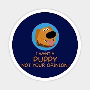 I Want A Puppy Not Your Opinion Funny Magnet